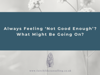 Always Feeling ‘Not Good Enough’? What Might Be Going On? - Blog